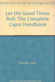 Let the Good Times Roll: The Complete Cajun Handbook