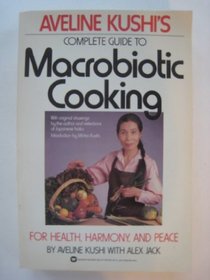 Aveline Kushi's Complete Guide to Macrobiotic Cooking: For Health, Harmony, and Peace