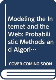 Modeling the Internet and the Web: Probilistic Methods and Algorithms (Wiley Series on Methods and Applications in Data Mining)