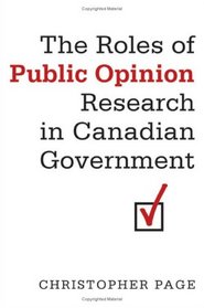 The Roles of Public Opinion Research in Canadian Government (IPAC Series in Public Management and Governance)