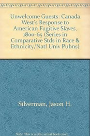 Unwelcome Guests: Canada West's Response to American Fugitive Slaves, 1800-1865 (Series in Comparative Stds in Race & Ethnicity/Natl Univ Pubns)
