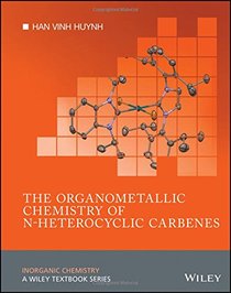 The Organometallic Chemistry of N-heterocyclic Carbenes (Inorganic Chemistry: A Textbook Series)