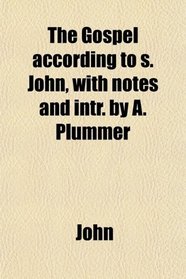The Gospel according to s. John, with notes and intr. by A. Plummer
