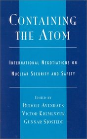 Containing the Atom: International Negotiations on Nuclear Security and Safety