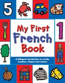 My First French Book: A Bilingual Introduction to Words, Numbers, Shapes and Colours