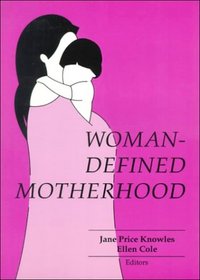 Woman-Defined Motherhood: A Feminist Perspective (Woman & Therapy Series: Nos. 1-2)