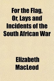 For the Flag, Or, Lays and Incidents of the South African War