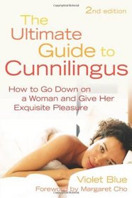 The Ultimate Guide to Cunnilingus: How to Go Down on a Women and Give Her Exquisite Pleasure