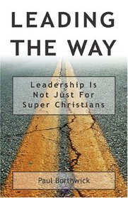 Leading The Way : Leadership Is Not Just For Super Christians