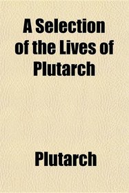 A Selection of the Lives of Plutarch