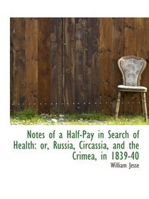 Notes of a Half-Pay in Search of Health: or, Russia, Circassia, and the Crimea, in 1839-40