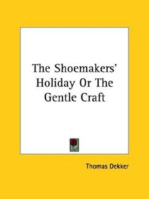 The Shoemakers' Holiday or the Gentle Craft