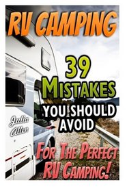 RV Camping. 39 Mistakes You Should Avoid For The Perfect RV Camping!: (RVing full time, RV living, How to live in a car, How to live in a car van or ... beginners, how to live in a car, van or RV)