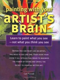 Painting With Your Artist's Brain: Learn to Paint What You See Not What You Think You See