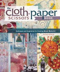 The Cloth Paper Scissors Book: Techniques and Inspiration for Creating Mixed-Media Art