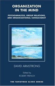 Organization In The Mind: Psychoanalysis, Group Relations And Organizational Consultancy : Occasional Papers 1989-2003 (Tavistock Clinic (Karnac))