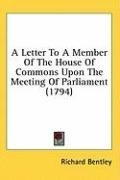A Letter To A Member Of The House Of Commons Upon The Meeting Of Parliament (1794)