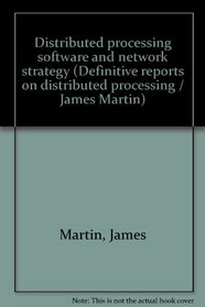 Distributed processing software and network strategy: Report no. 7 in the series of definitive reports on distributed processing
