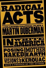 Radical Acts: Collected Political Plays (In White America, Mother Earth, Posing Naked, Visions of Kerouac)