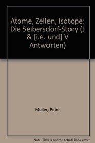 Atome, Zellen, Isotope: Die Seibersdorf-Story (J & [i.e. und] V Antworten) (German Edition)