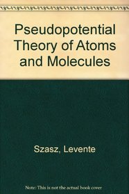 Pseudopotential Theory of Atoms and Molecules