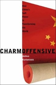 Charm Offensive: How China's Soft Power Is Transforming the World