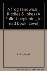 A frog sandwich;: Riddles & jokes (A Follett beginning to read book. Level)