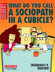 WHAT DO YOU CALL A SOCIOPATH IN A CUBICLE? ANSWER: A COWORKER (A DILBERT TREASURY)