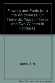 Flowers & Fruits from the Wilderness: Or Thirty-Six Years in Texas & Two Winters in Honduras