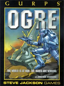 GURPS Ogre: The World Is At War. The Ogres Are Winning.