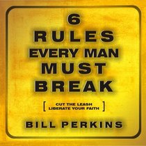 6 Rules Every Man Must Break: Cut the Leash, Liberate Your Faith.