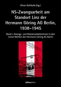 NS- Zwangsarbeit: Der Standort Linz der ' Reichswerke Hermann Gring AG Berlin' 1938 - 1945.