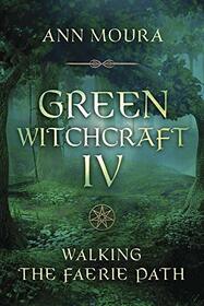 Green Witchcraft IV: Walking the Faerie Path (Green Witchcraft Series, 9)