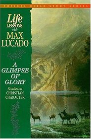 Life Lessons With Max Lucado A Glimpse Of Glory