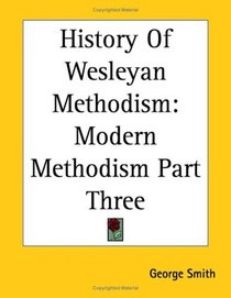 History Of Wesleyan Methodism: Modern Methodism Part Three