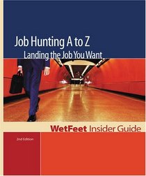 Job Hunting A to Z: Landing the Job You Want (WetFeet Insider Guide)