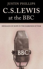 C. S. Lewis at the Bbc: Messages of Hope in the Darkness of War