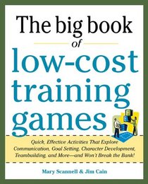 Big Book of Low-Cost Training Games: Quick, Effective Activities that Explore Communication, Goal Setting, Character Development, Teambuilding, and More?And Won?t Break the Bank!