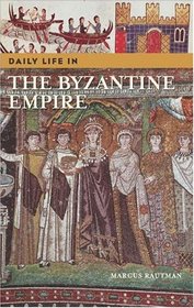 Daily Life in the Byzantine Empire (The Greenwood Press Daily Life Through History Series)