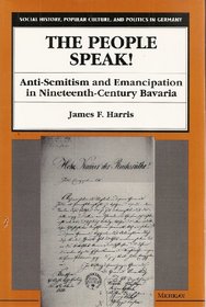 The People Speak! : Anti-Semitism and Emancipation in Nineteenth-Century Bavaria (Social History, Popular Culture, and Politics in Germany)