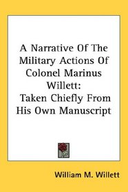 A Narrative Of The Military Actions Of Colonel Marinus Willett: Taken Chiefly From His Own Manuscript