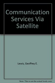 Communication Services Via Satellite: A Handbook for Design, Installation and Service Engineers