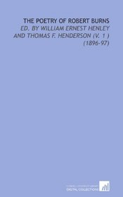 The Poetry of Robert Burns: Ed. By William Ernest Henley and Thomas F. Henderson (V. 1 ) (1896-97)