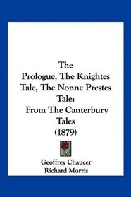 The Prologue, The Knightes Tale, The Nonne Prestes Tale: From The Canterbury Tales (1879)