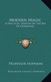 Modern Magic: A Practical Treatise On The Art Of Conjuring