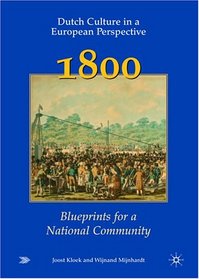 Dutch Culture in a European Perspective 2: 1800: Blueprints for a National Community