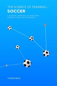 Science of Athletic Training Soccer: A Scientific Basis foe Developing Strength, Skills and Endurance