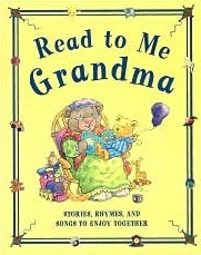 Read to Me Grandma (Read to Me Grandma: Stories, Rhymes, And Songs to Enjoy Together)