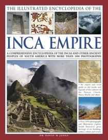 The Illustrated Encyclopedia of the Inca Empire: A Comprehensive Encyclopedia Of The Incas And Other Ancient Peoples Of South America With More Than 1000 Photographs