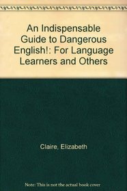 An Indispensable Guide to Dangerous English!: For Language Learners and Others